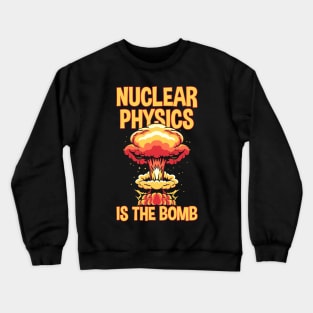 Nuclear Physics Is The Bomb Crewneck Sweatshirt